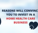 8 Reasons Will Convince You to Invest in a Home Health Care Business - Consulatlas Blog